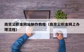 上海南京公积金网站制作教程（南京公积金网上办理流程）