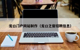 上海龙口门户网站制作（龙口之窗招聘信息）