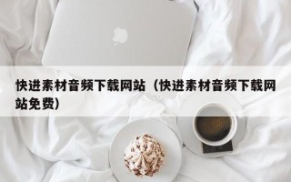 上海快进素材音频下载网站（快进素材音频下载网站免费）