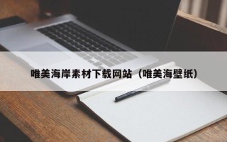 上海唯美海岸素材下载网站（唯美海壁纸）